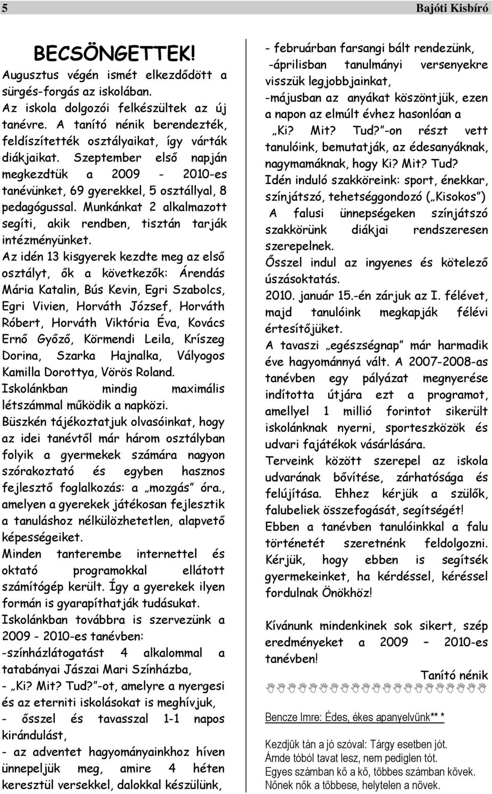 Munkánkat 2 alkalmazott segíti, akik rendben, tisztán tarják intézményünket.