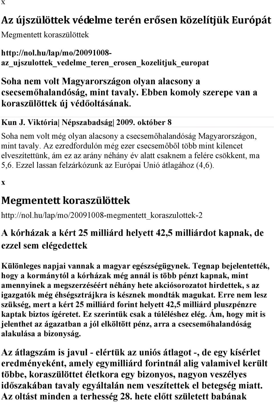 Ebben komoly szerepe van a koraszülöttek új védőoltásának. Kun J. Viktória Népszabadság 2009. október 8 Soha nem volt még olyan alacsony a csecsemőhalandóság Magyarországon, mint tavaly.
