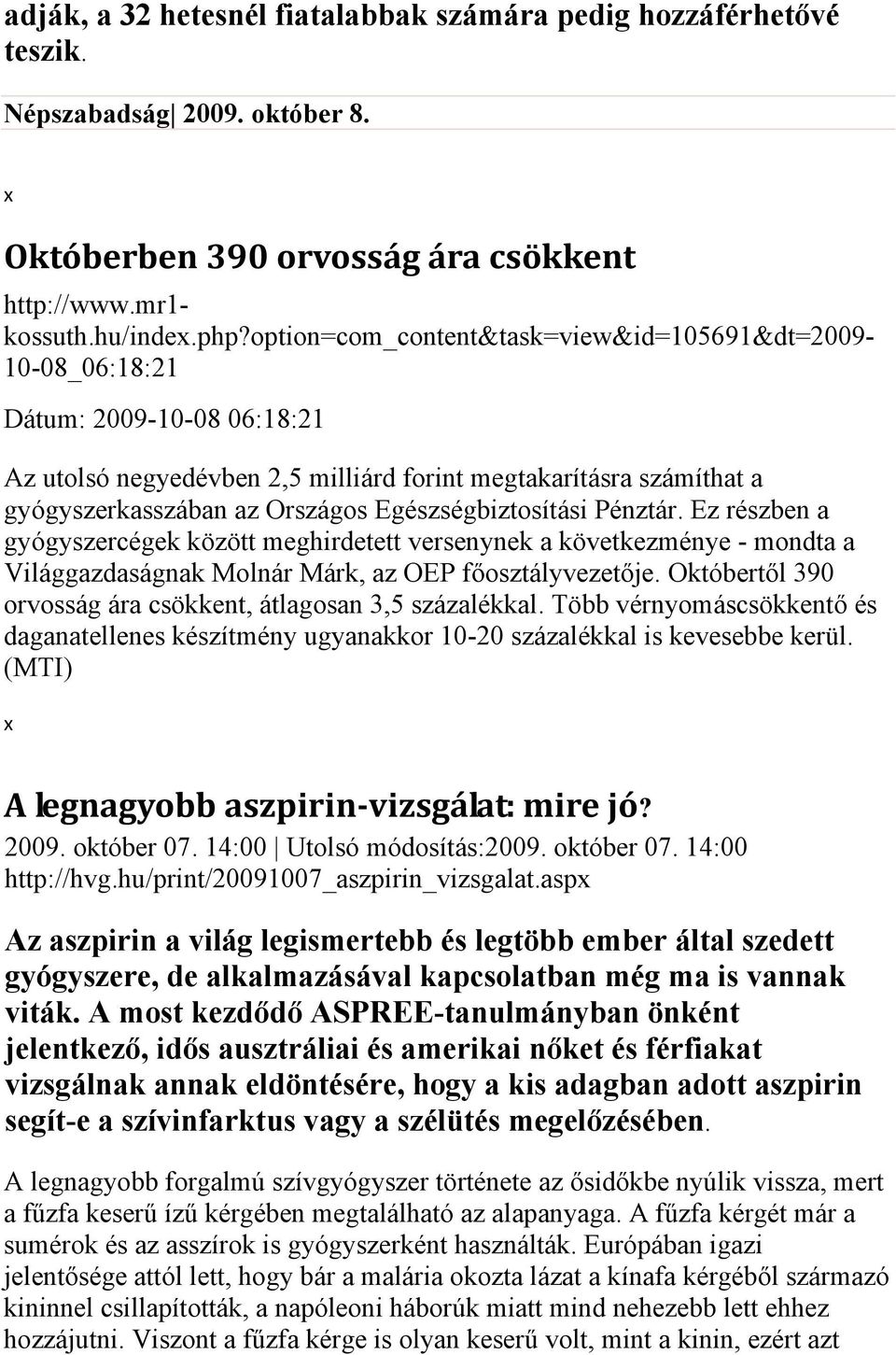 Egészségbiztosítási Pénztár. Ez részben a gyógyszercégek között meghirdetett versenynek a következménye - mondta a Világgazdaságnak Molnár Márk, az OEP főosztályvezetője.
