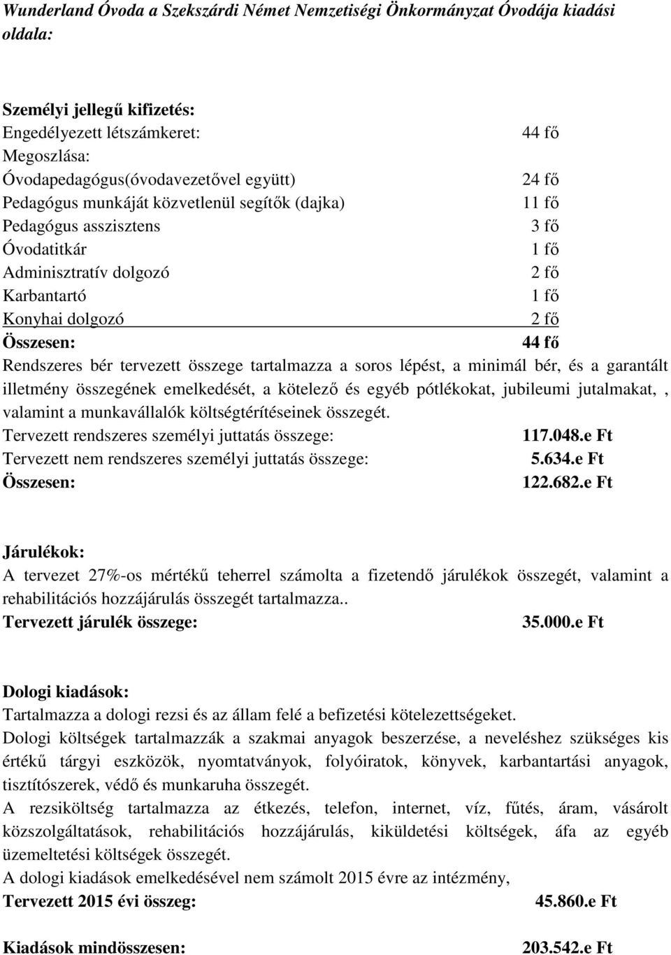 tervezett összege tartalmazza a soros lépést, a minimál bér, és a garantált illetmény összegének emelkedését, a kötelezı és egyéb pótlékokat, jubileumi jutalmakat,, valamint a munkavállalók