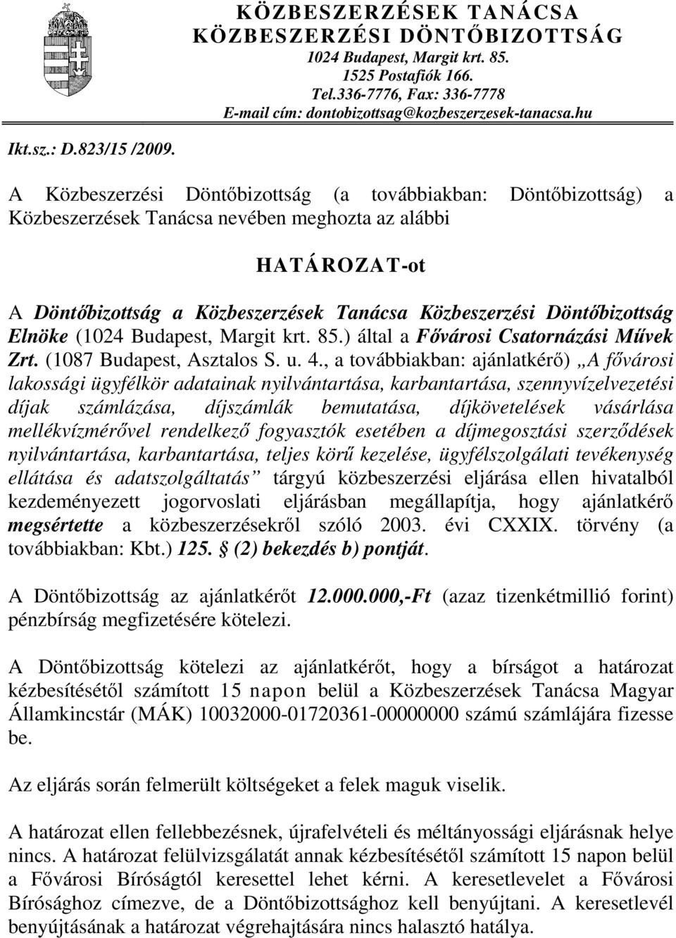 A Közbeszerzési Döntőbizottság (a továbbiakban: Döntőbizottság) a Közbeszerzések Tanácsa nevében meghozta az alábbi HATÁROZAT-ot A Döntőbizottság a Közbeszerzések Tanácsa Közbeszerzési Döntőbizottság