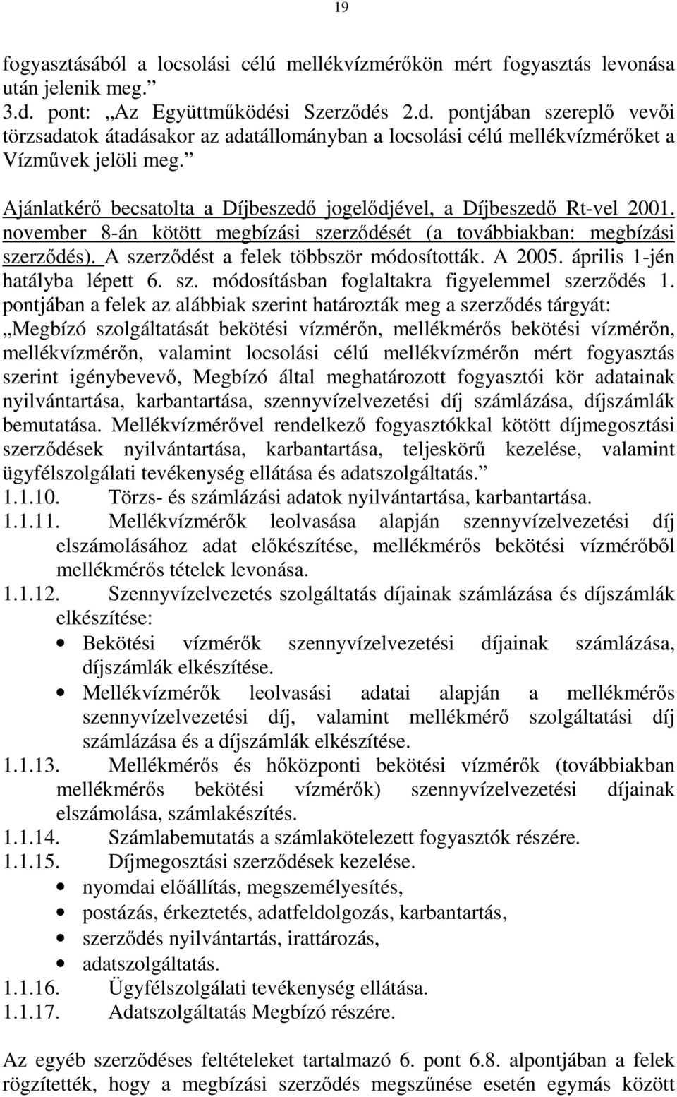 Ajánlatkérő becsatolta a Díjbeszedő jogelődjével, a Díjbeszedő Rt-vel 2001. november 8-án kötött megbízási szerződését (a továbbiakban: megbízási szerződés).