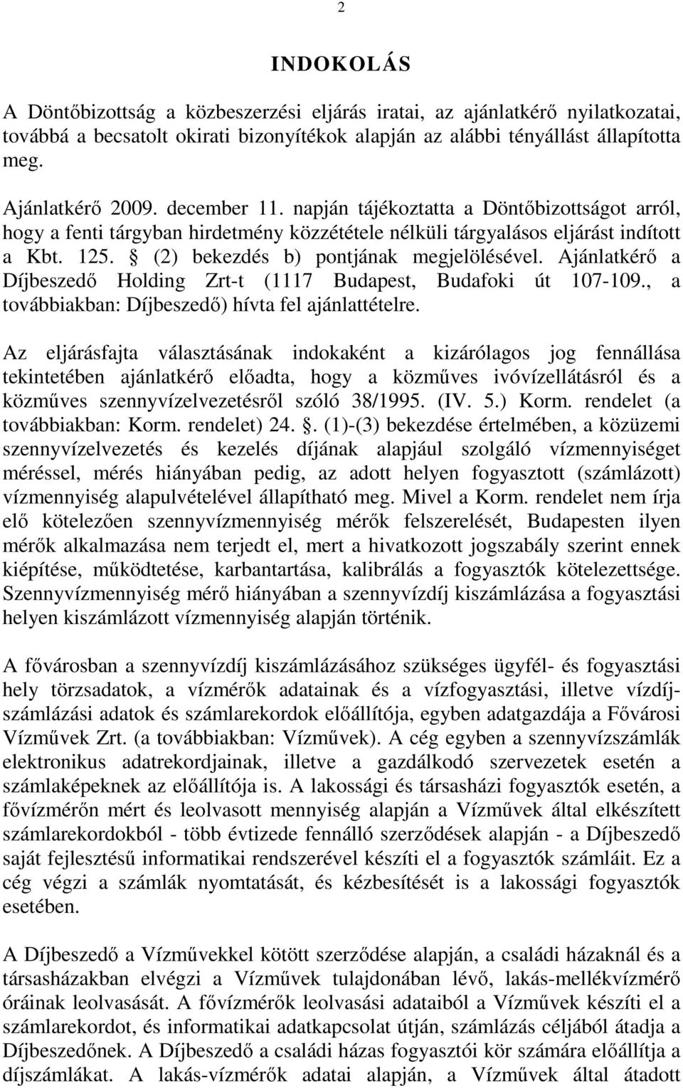 Ajánlatkérő a Díjbeszedő Holding Zrt-t (1117 Budapest, Budafoki út 107-109., a továbbiakban: Díjbeszedő) hívta fel ajánlattételre.