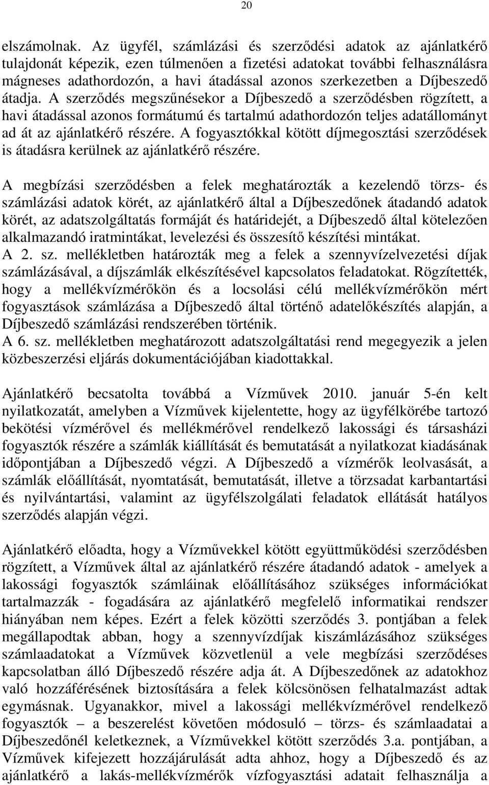 Díjbeszedő átadja. A szerződés megszűnésekor a Díjbeszedő a szerződésben rögzített, a havi átadással azonos formátumú és tartalmú adathordozón teljes adatállományt ad át az ajánlatkérő részére.