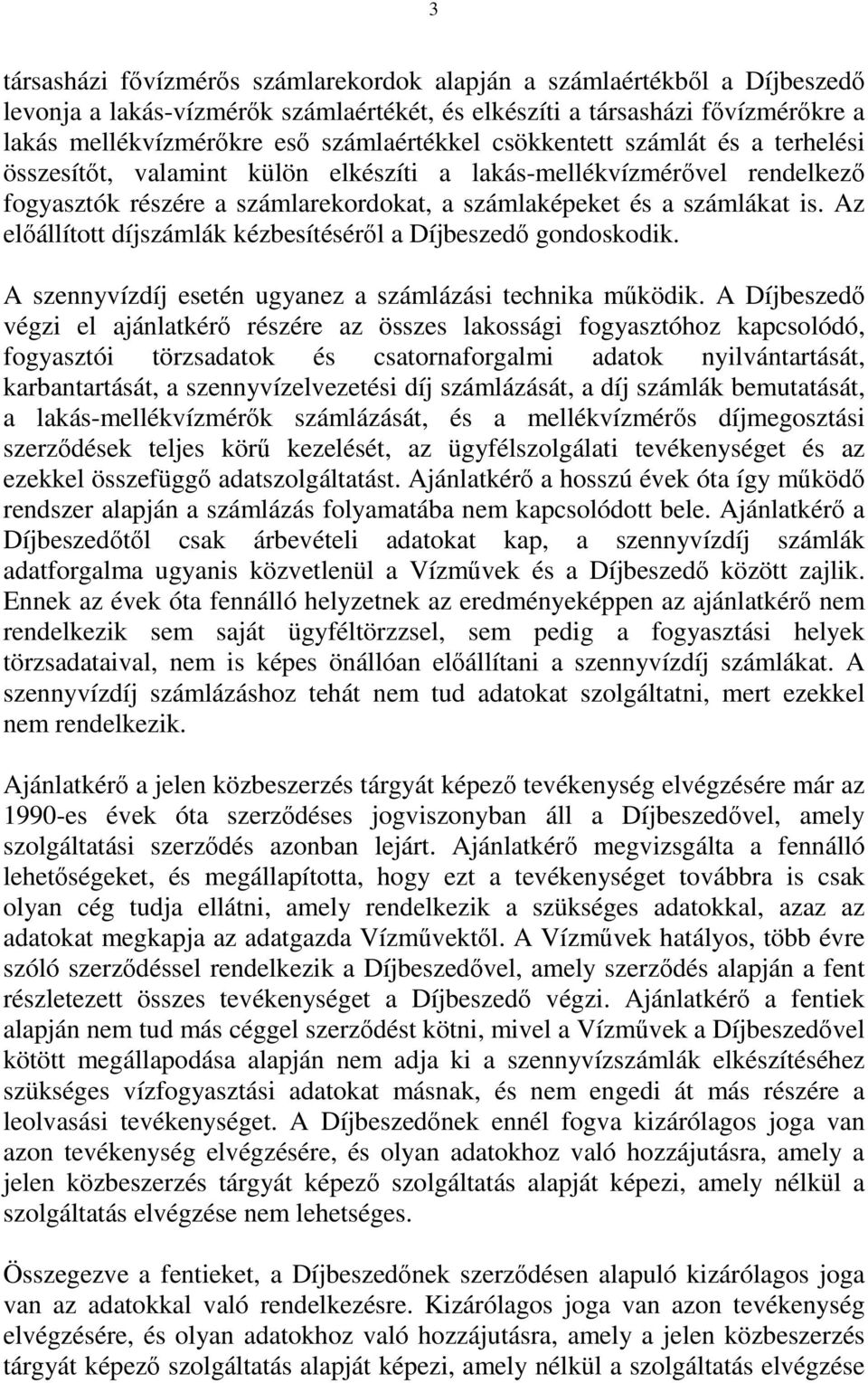 Az előállított díjszámlák kézbesítéséről a Díjbeszedő gondoskodik. A szennyvízdíj esetén ugyanez a számlázási technika működik.