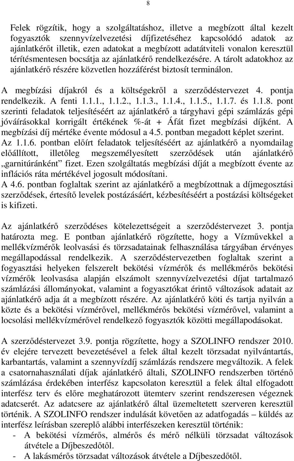 A megbízási díjakról és a költségekről a szerződéstervezet 4. pontja rendelkezik. A fenti 1.1.1., 1.1.2., 1.1.3., 1.1.4., 1.1.5., 1.1.7. és 1.1.8.