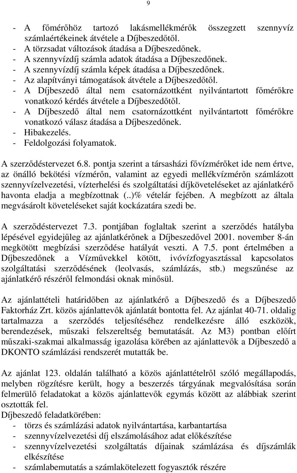 - A Díjbeszedő által nem csatornázottként nyilvántartott főmérőkre vonatkozó kérdés átvétele a Díjbeszedőtől.