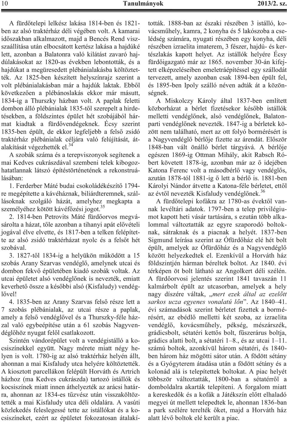 lebontották, és a hajdúkat a megüresedett plébánialakásba költöztették. Az 1825-ben készített helyszínrajz szerint a volt plébánialakásban már a hajdúk laktak.
