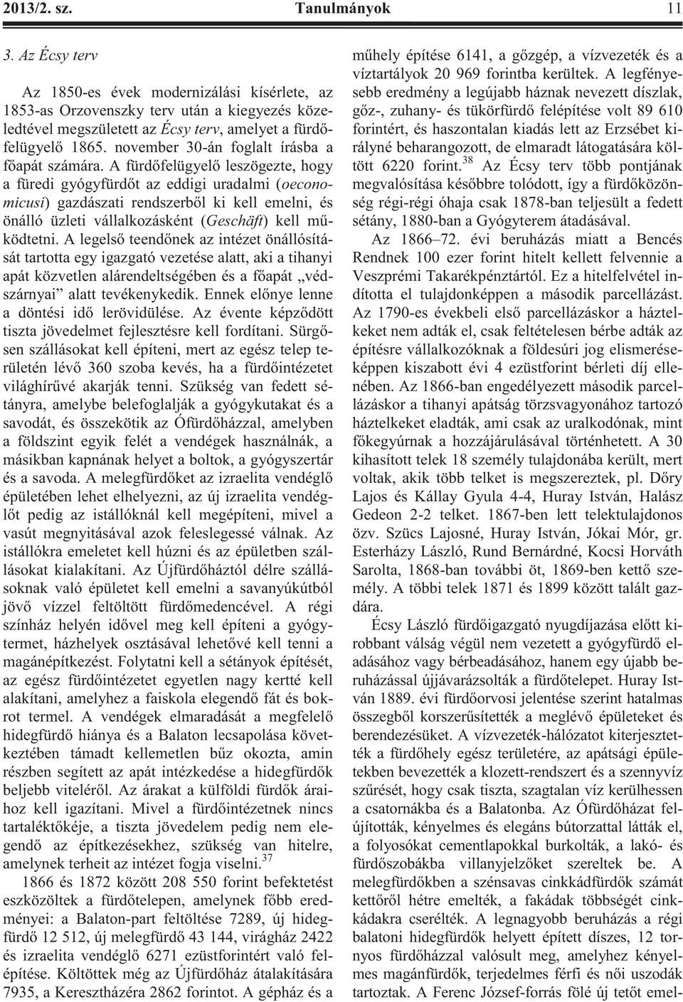 A fürdőfelügyelő leszögezte, hogy a füredi gyógyfürdőt az eddigi uradalmi (oeconomicusi) gazdászati rendszerből ki kell emelni, és önálló üzleti vállalkozásként (Geschäft) kell működtetni.