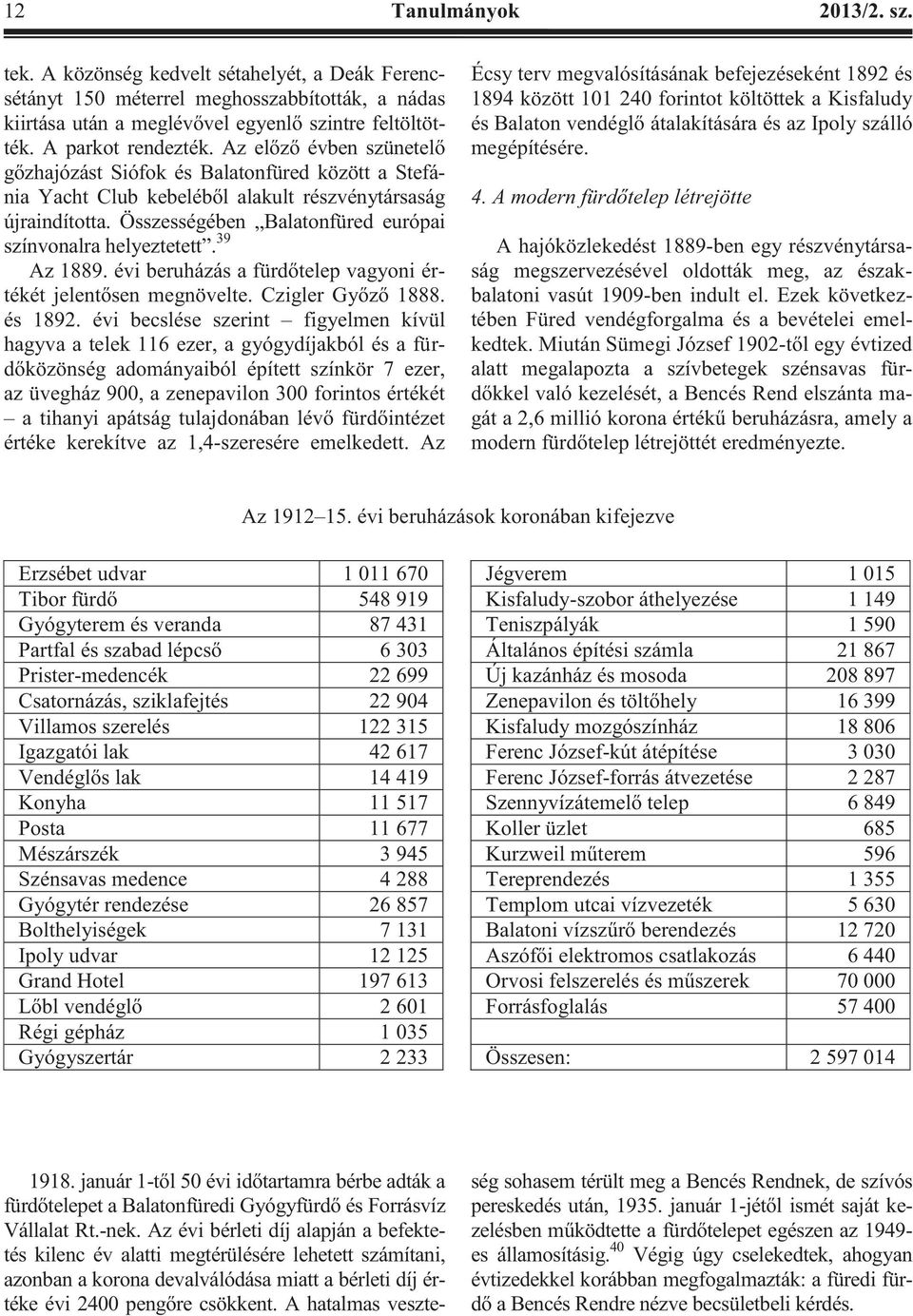 Összességében Balatonfüred európai színvonalra helyeztetett. 39 Az 1889. évi beruházás a fürdőtelep vagyoni értékét jelentősen megnövelte. Czigler Győző 1888. és 1892.