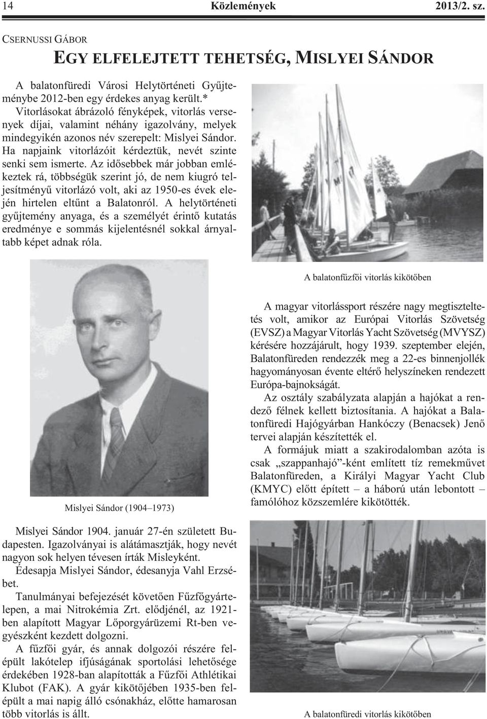 Ha napjaink vitorlázóit kérdeztük, nevét szinte senki sem ismerte.