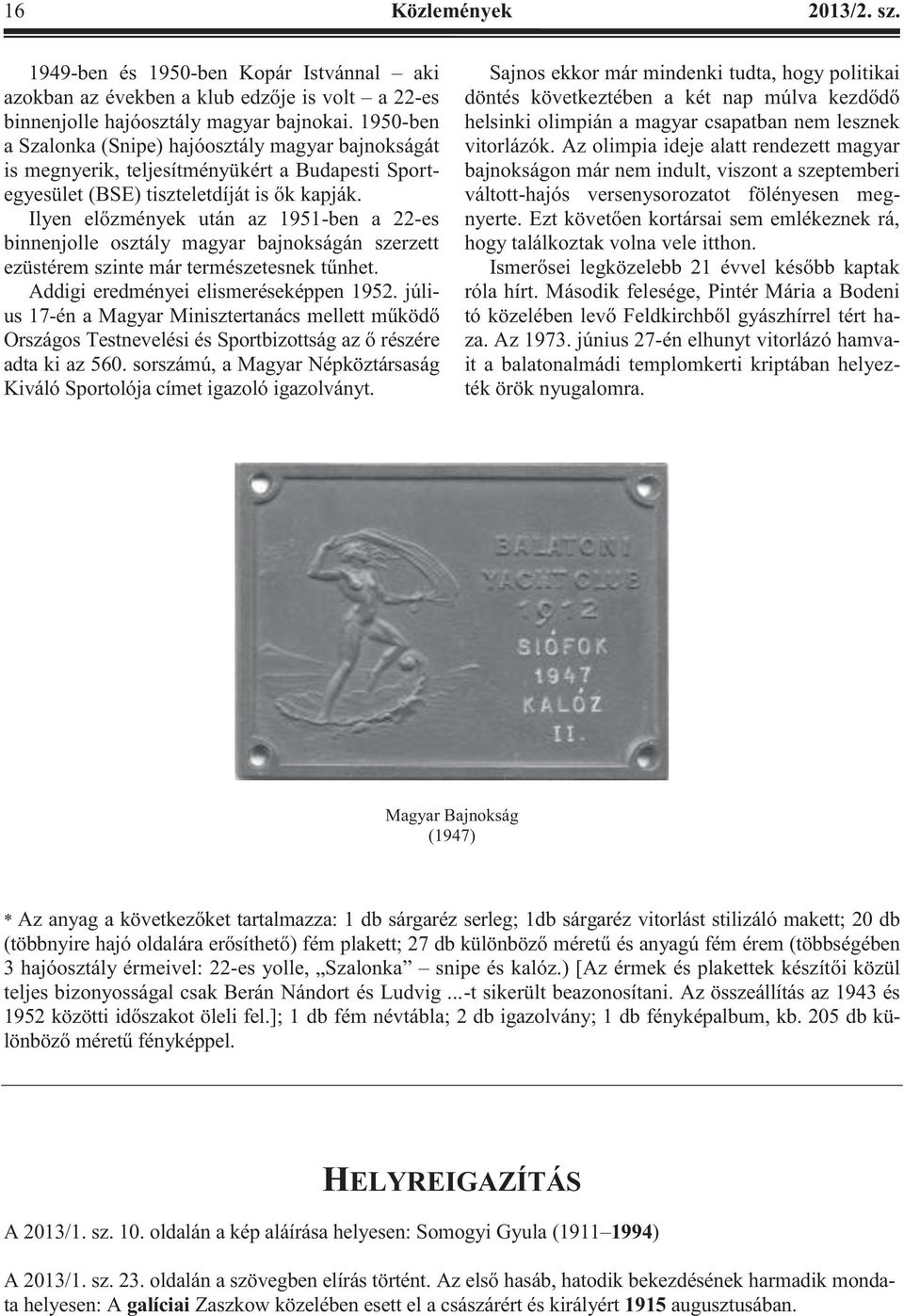 Ilyen előzmények után az 1951-ben a 22-es binnenjolle osztály magyar bajnokságán szerzett ezüstérem szinte már természetesnek tűnhet. Addigi eredményei elismeréseképpen 1952.
