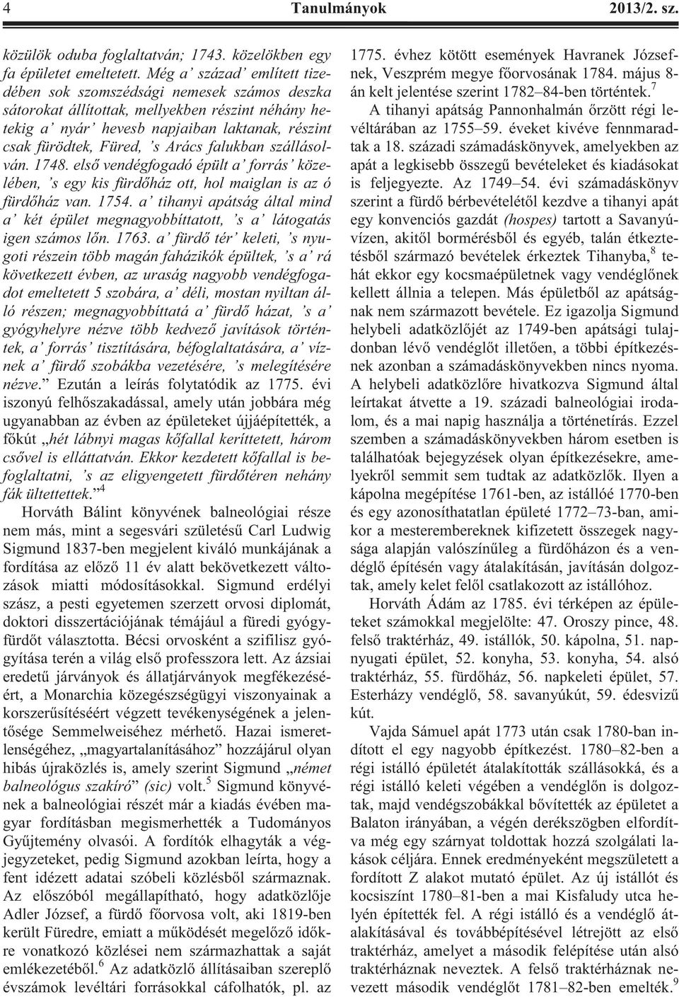 falukban szállásolván. 1748. első vendégfogadó épült a forrás közelében, s egy kis fürdőház ott, hol maiglan is az ó fürdőház van. 1754.