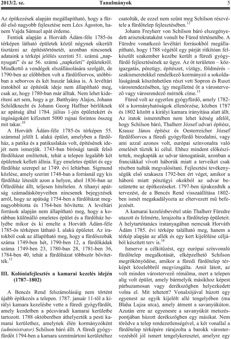 számú napnyugati és az 56. számú napkeleti épületekről. Mindkettő a vendégek elszállásolására szolgált, de 1790-ben az előbbiben volt a fürdőfőorvos, utóbbiban a seborvos és két huszár lakása is.