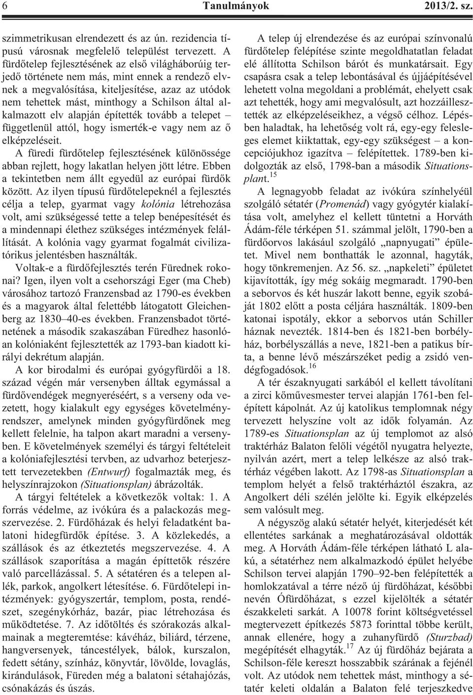 alkalmazott elv alapján építették tovább a telepet függetlenül attól, hogy ismerték-e vagy nem az ő elképzeléseit.