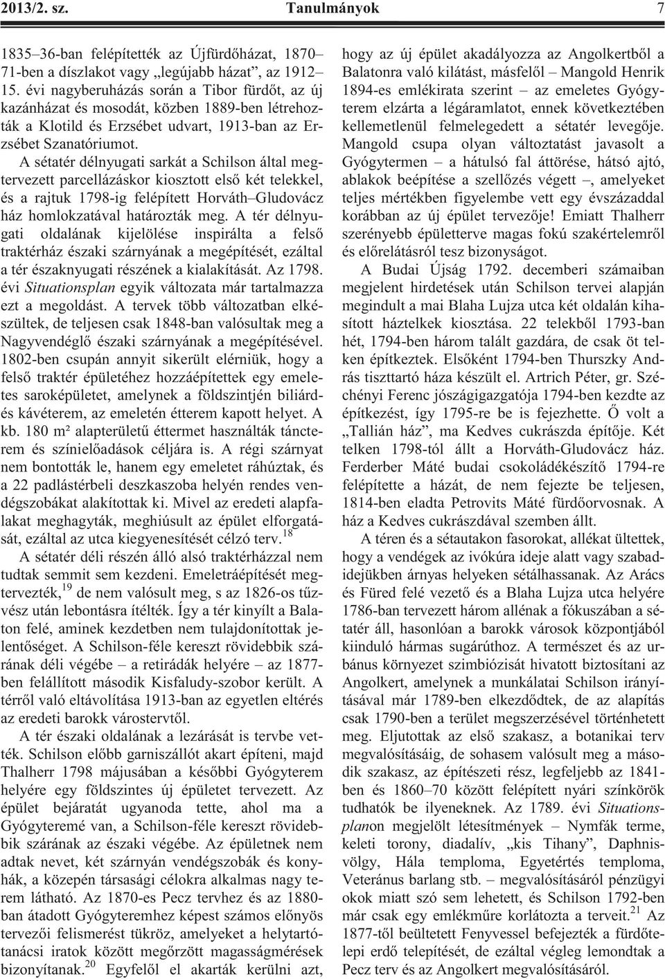 A sétatér délnyugati sarkát a Schilson által megtervezett parcellázáskor kiosztott első két telekkel, és a rajtuk 1798-ig felépített Horváth Gludovácz ház homlokzatával határozták meg.