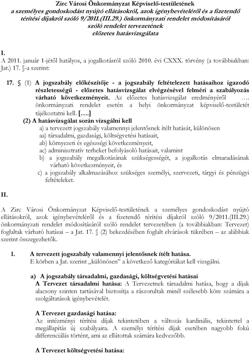 -a szerint: II. 17. (1) A jogszabály előkészítője - a jogszabály feltételezett hatásaihoz igazodó részletességű - előzetes hatásvizsgálat elvégzésével felméri a szabályozás várható következményeit.