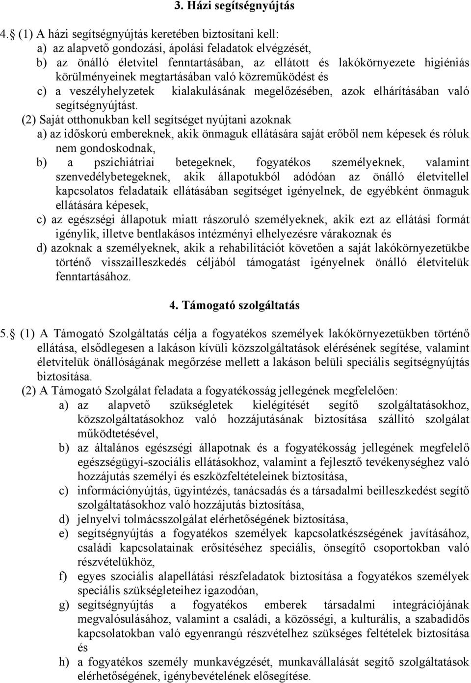 körülményeinek megtartásában való közreműködést és c) a veszélyhelyzetek kialakulásának megelőzésében, azok elhárításában való segítségnyújtást.
