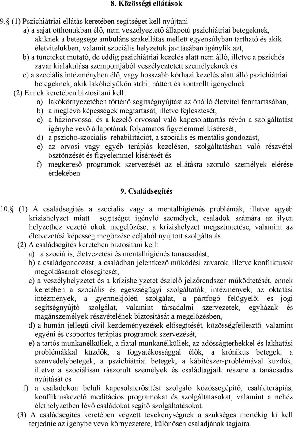 egyensúlyban tartható és akik életvitelükben, valamit szociális helyzetük javításában igénylik azt, b) a tüneteket mutató, de eddig pszichiátriai kezelés alatt nem álló, illetve a pszichés zavar