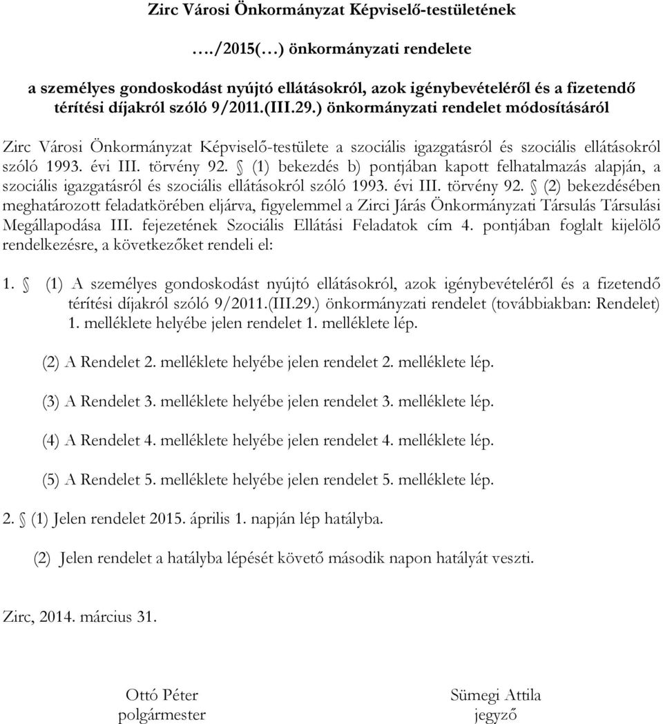 (1) bekezdés b) pontjában kapott felhatalmazás alapján, a szociális igazgatásról és szociális ellátásokról szóló 1993. évi III. törvény 92.