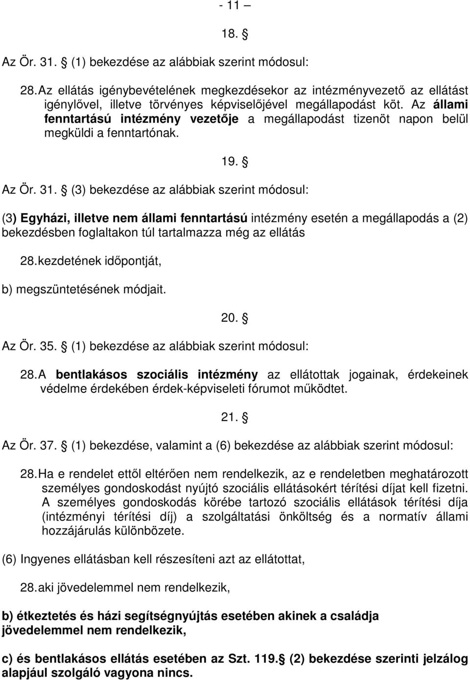 Az állami fenntartású intézmény vezetője a megállapodást tizenöt napon belül megküldi a fenntartónak. 19. Az Ör. 31.