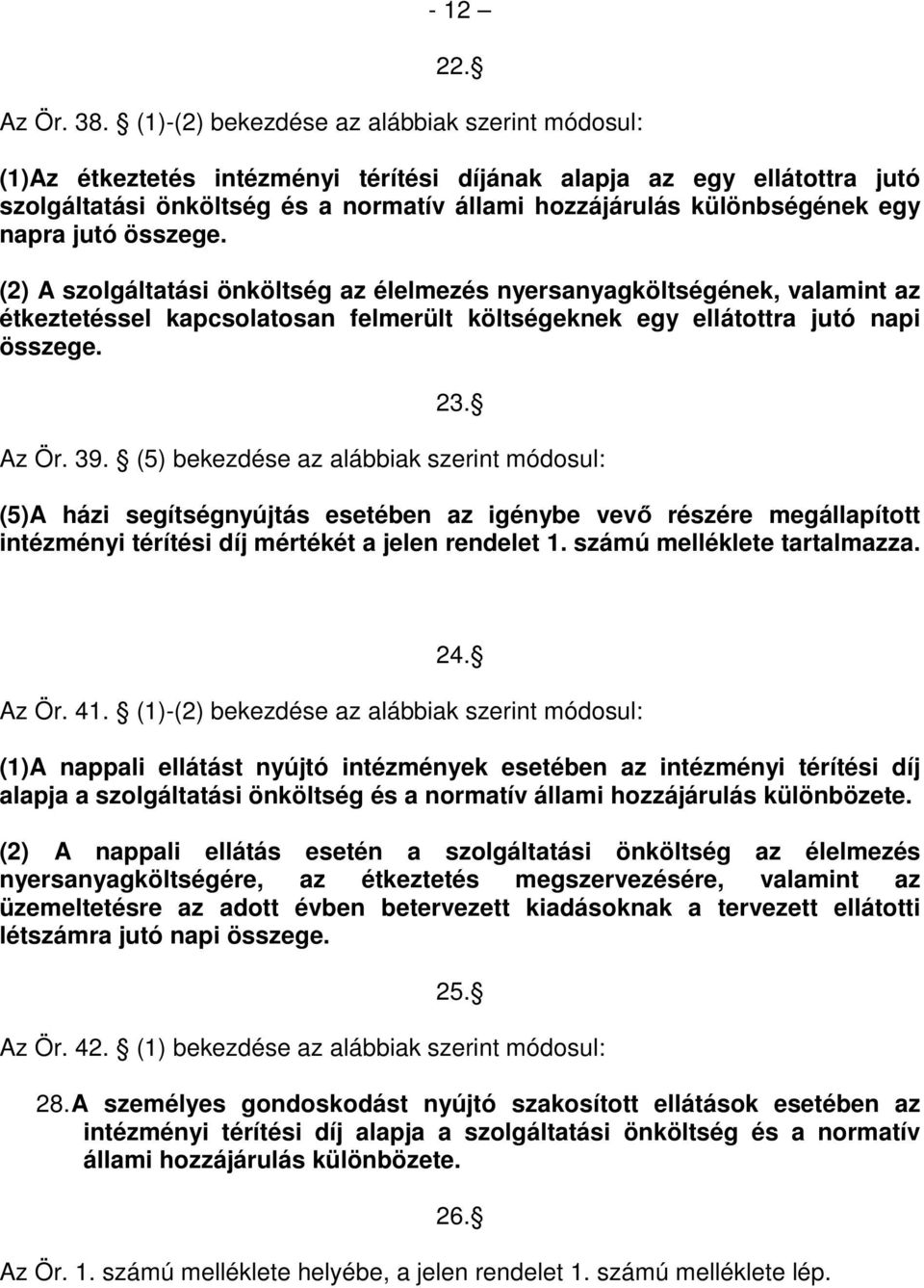 napra jutó összege. (2) A szolgáltatási önköltség az élelmezés nyersanyagköltségének, valamint az étkeztetéssel kapcsolatosan felmerült költségeknek egy ellátottra jutó napi összege. 23. Az Ör. 39.