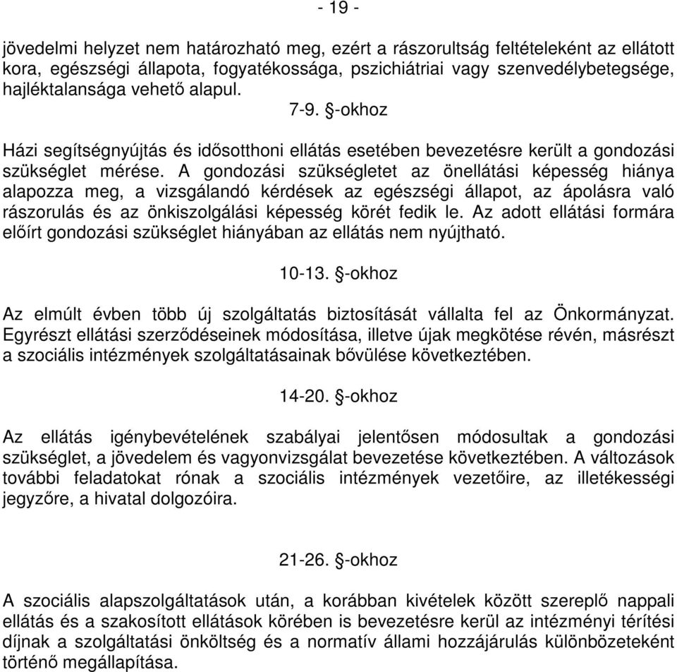 A gondozási szükségletet az önellátási képesség hiánya alapozza meg, a vizsgálandó kérdések az egészségi állapot, az ápolásra való rászorulás és az önkiszolgálási képesség körét fedik le.