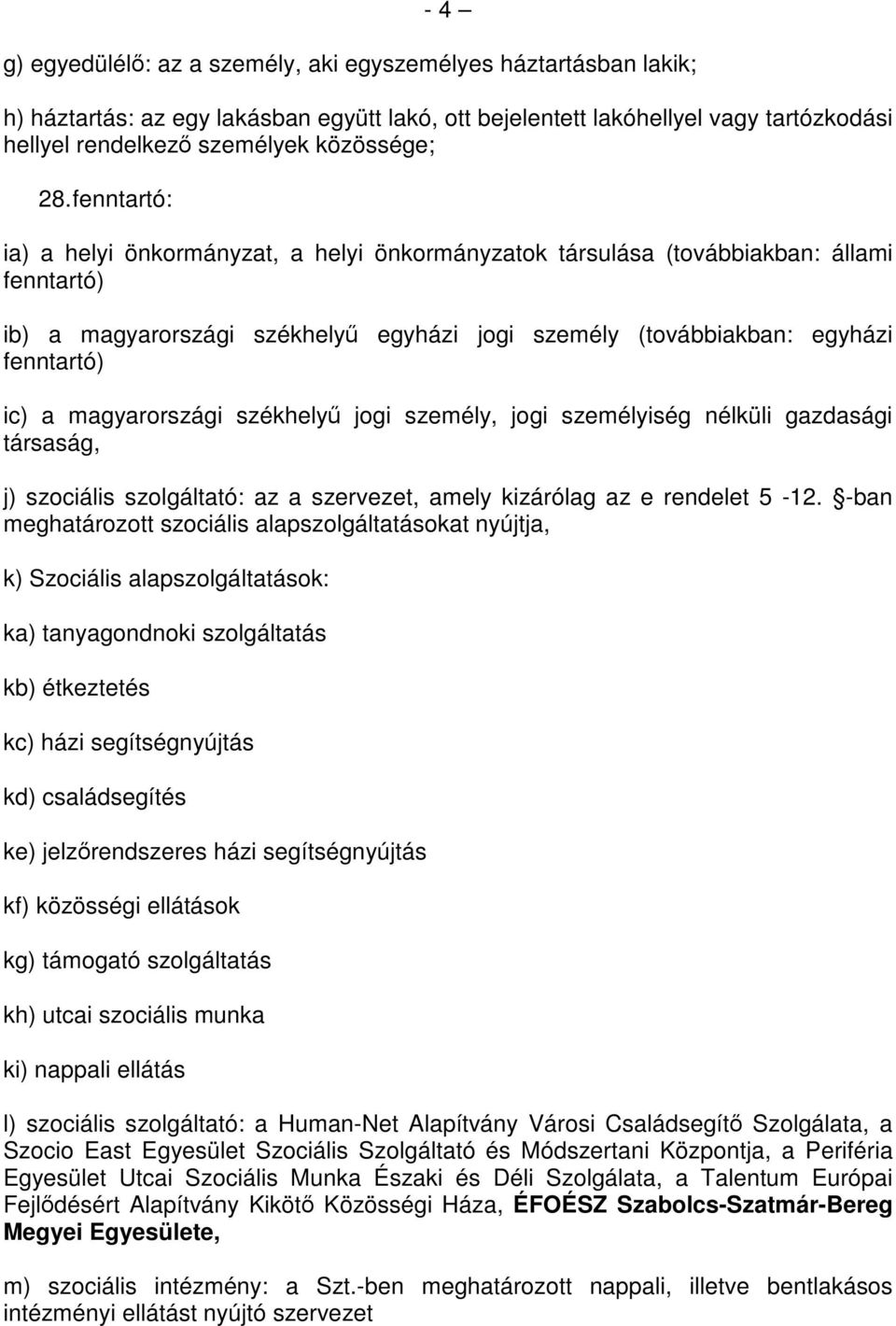 magyarországi székhelyű jogi személy, jogi személyiség nélküli gazdasági társaság, j) szociális szolgáltató: az a szervezet, amely kizárólag az e rendelet 5-12.