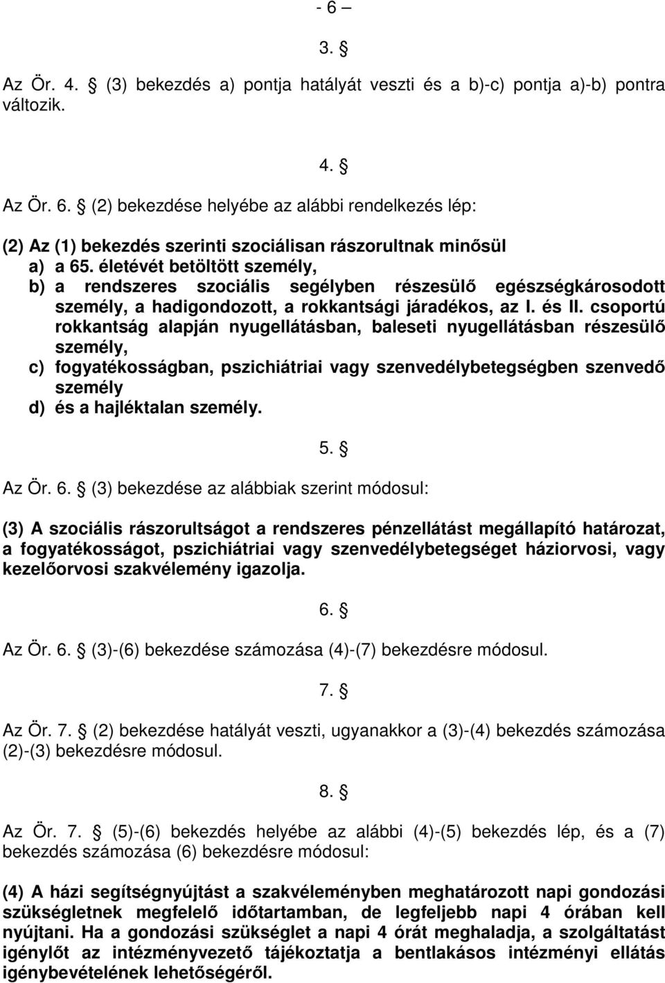 csoportú rokkantság alapján nyugellátásban, baleseti nyugellátásban részesülő személy, c) fogyatékosságban, pszichiátriai vagy szenvedélybetegségben szenvedő személy d) és a hajléktalan személy. 5.