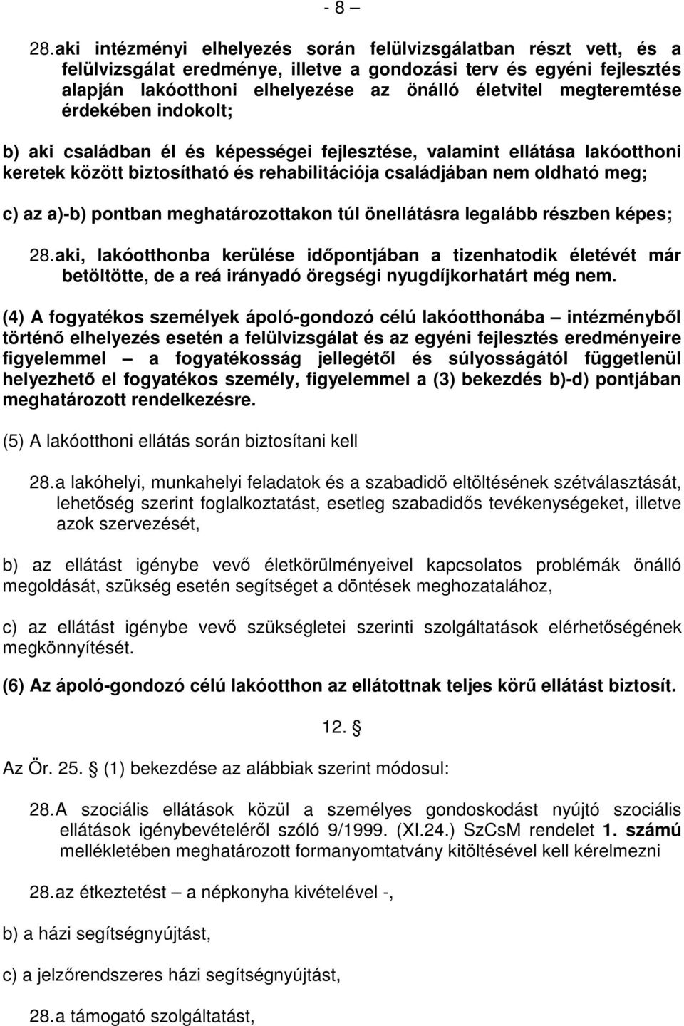 megteremtése érdekében indokolt; b) aki családban él és képességei fejlesztése, valamint ellátása lakóotthoni keretek között biztosítható és rehabilitációja családjában nem oldható meg; c) az a)-b)