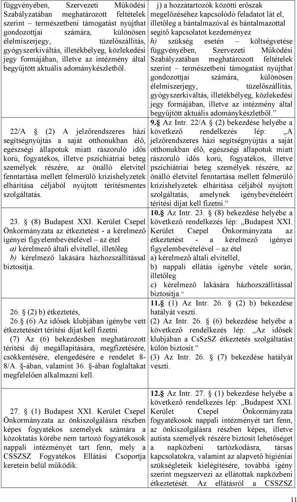 22/A (2) A jelzőrendszeres házi segítségnyújtás a saját otthonukban élő, egészségi állapotuk miatt rászoruló idős korú, fogyatékos, illetve pszichiátriai beteg személyek részére, az önálló életvitel