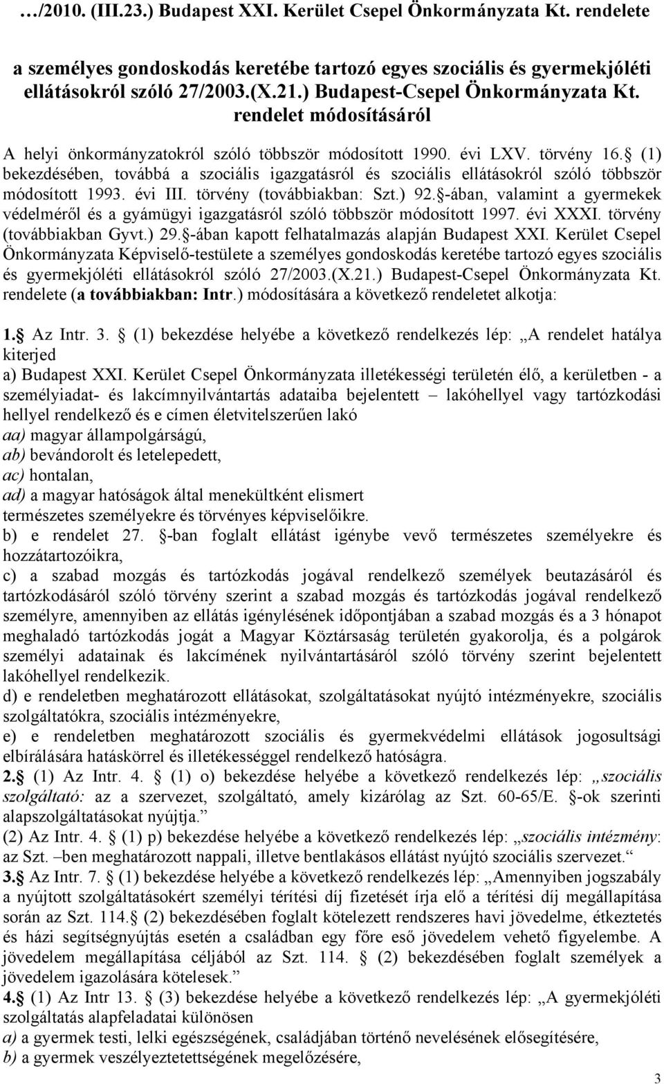 (1) bekezdésében, továbbá a szociális igazgatásról és szociális ellátásokról szóló többször módosított 1993. évi III. törvény (továbbiakban: Szt.) 92.