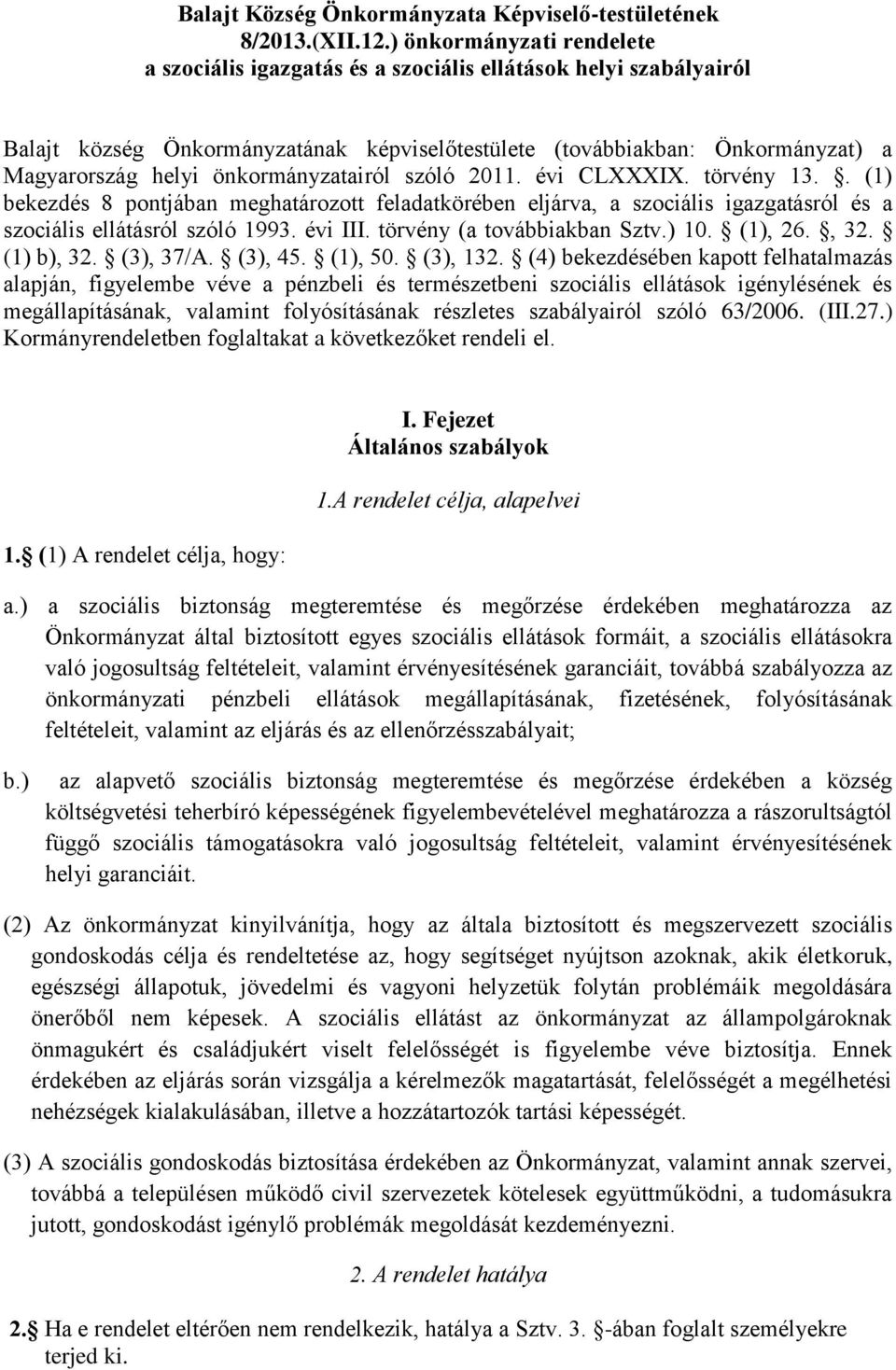 önkormányzatairól szóló 2011. évi CLXXXIX. törvény 13.. (1) bekezdés 8 pontjában meghatározott feladatkörében eljárva, a szociális igazgatásról és a szociális ellátásról szóló 1993. évi III.