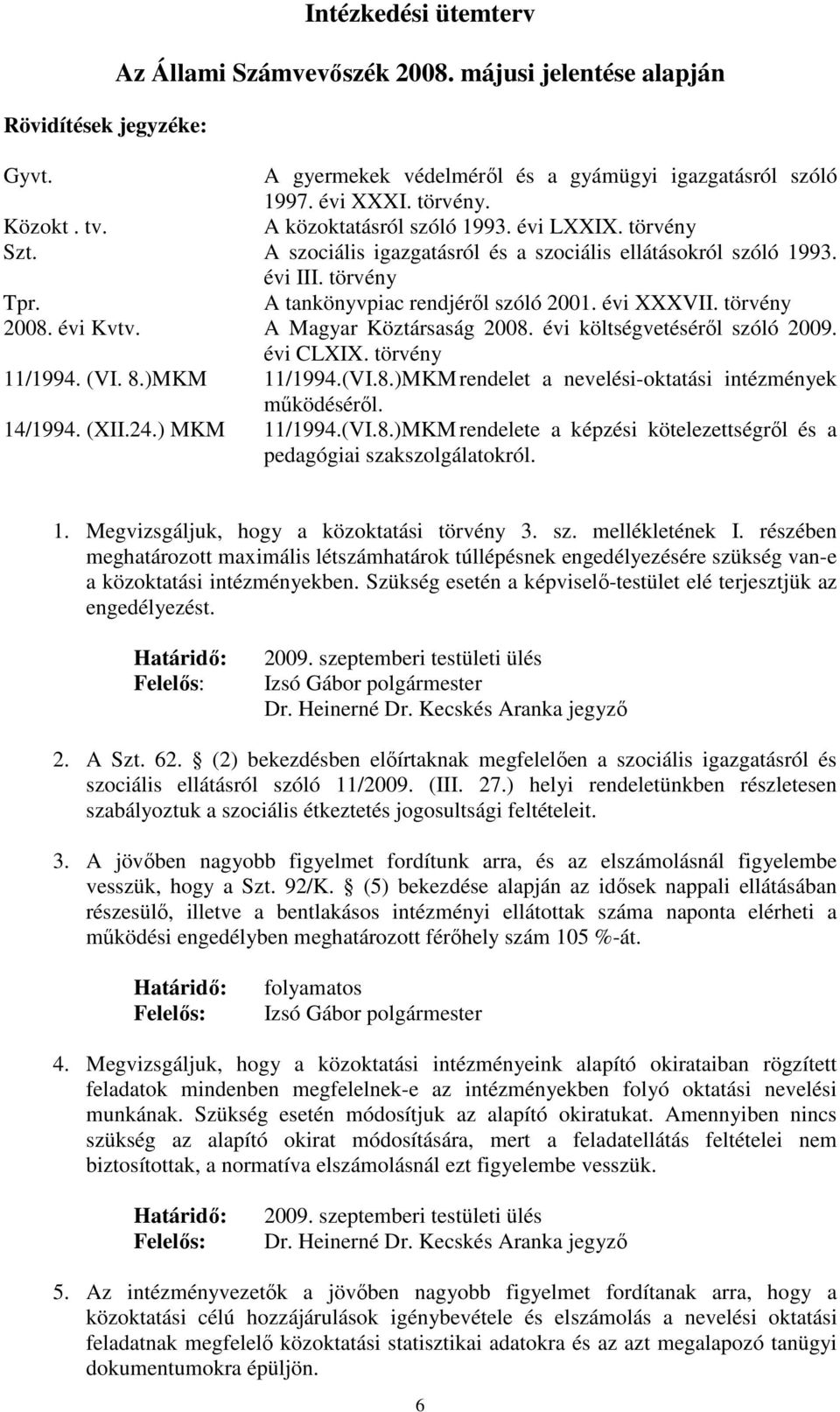 törvény 2008. évi Kvtv. A Magyar Köztársaság 2008. évi költségvetésérıl szóló 2009. évi CLXIX. törvény 11/1994. (VI. 8.)MKM 11/1994.(VI.8.)MKM rendelet a nevelési-oktatási intézmények mőködésérıl.