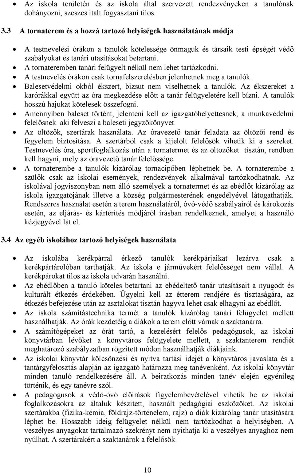 A tornateremben tanári felügyelt nélkül nem lehet tartózkodni. A testnevelés órákon csak tornafelszerelésben jelenhetnek meg a tanulók. Balesetvédelmi okból ékszert, bizsut nem viselhetnek a tanulók.