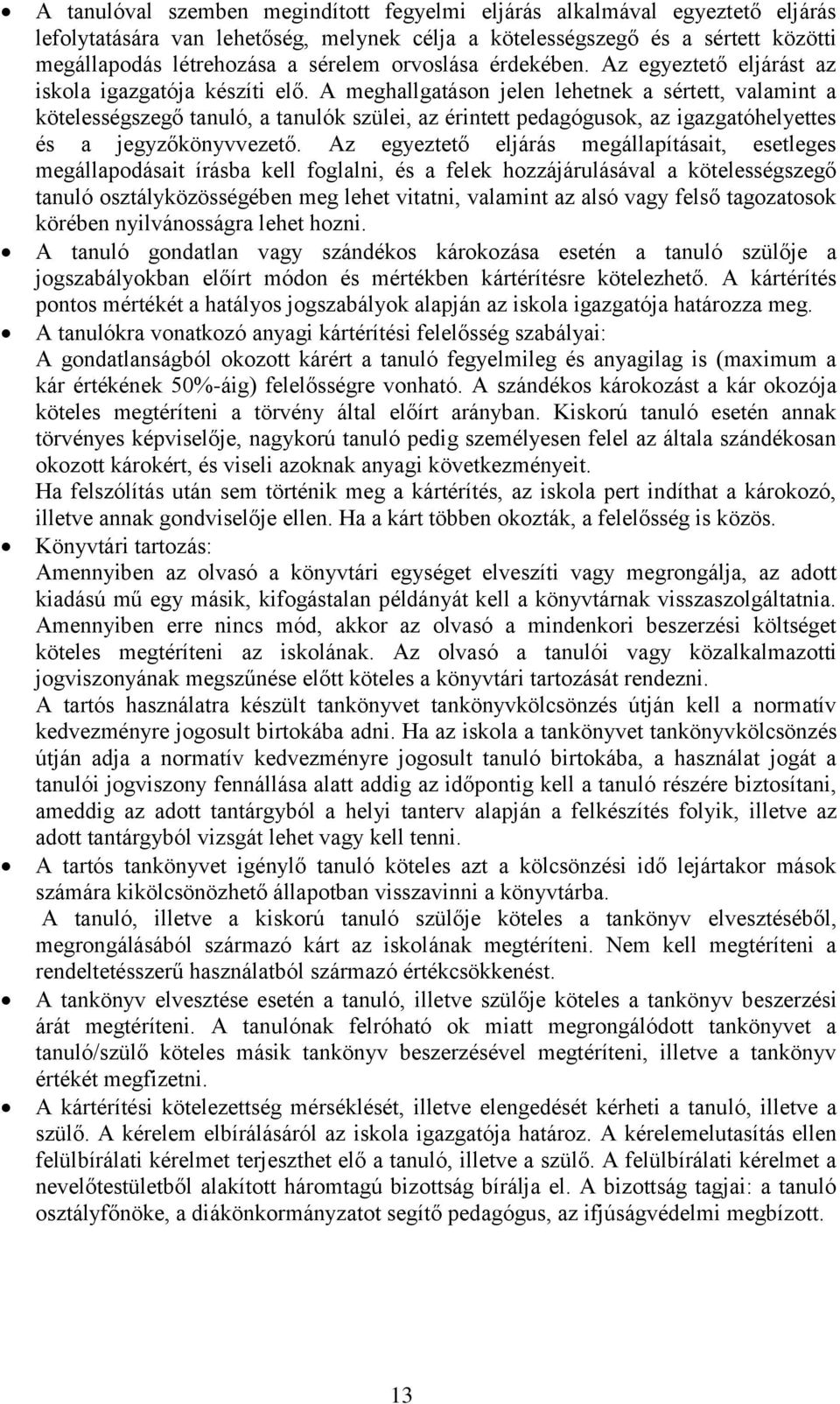 A meghallgatáson jelen lehetnek a sértett, valamint a kötelességszegő tanuló, a tanulók szülei, az érintett pedagógusok, az igazgatóhelyettes és a jegyzőkönyvvezető.