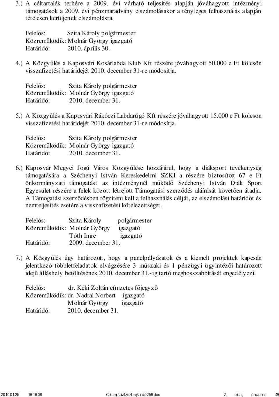 ) A Közgyűlés a Kaposvári Kosárlabda Klub Kft részére jóváhagyott 50.000 e Ft kölcsön visszafizetési határidejét 2010. december 31-re módosítja. Közreműködik: Molnár György igazgató Határidő: 2010.