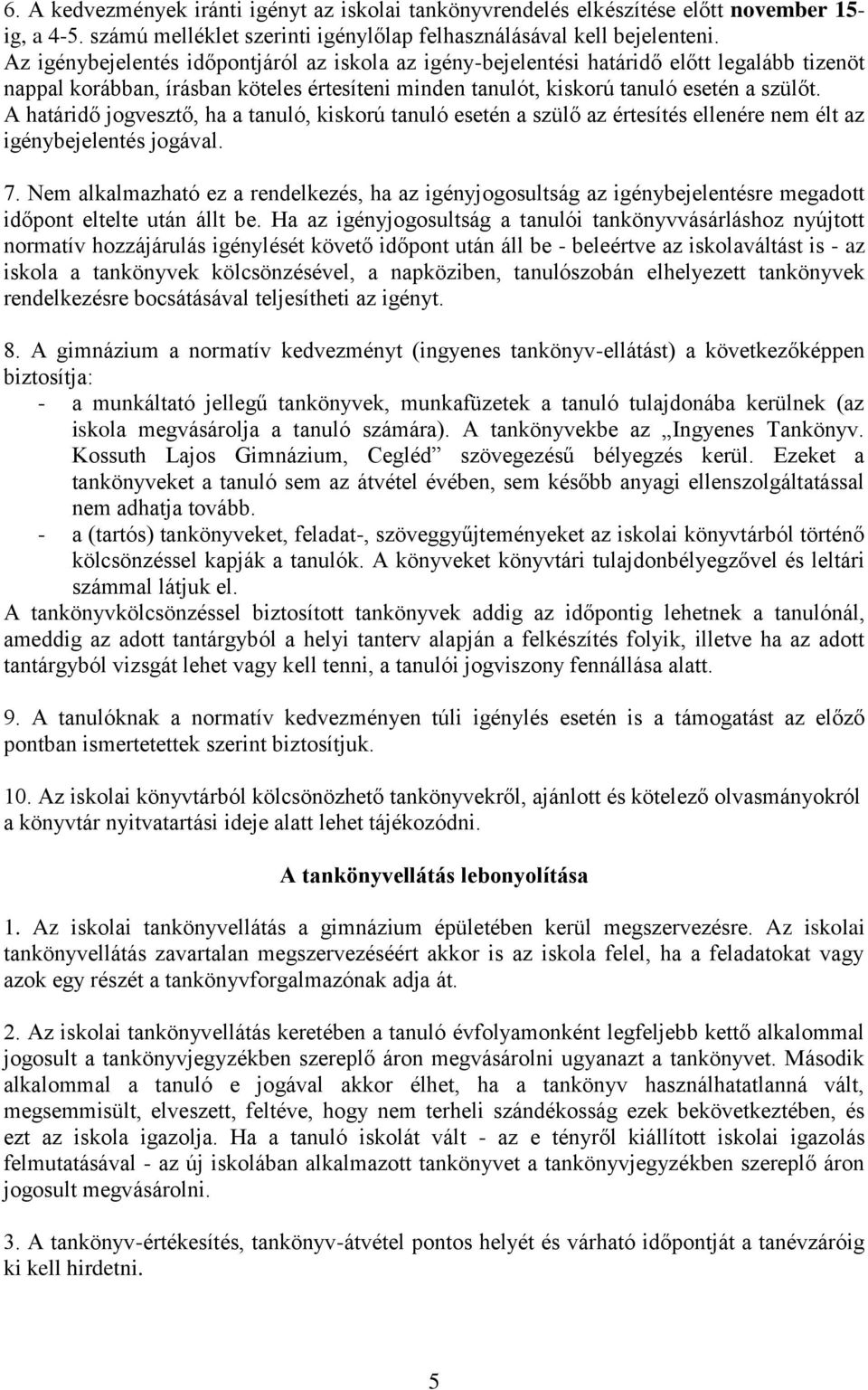 A határidő jogvesztő, ha a tanuló, kiskorú tanuló esetén a szülő az értesítés ellenére nem élt az igénybejelentés jogával. 7.