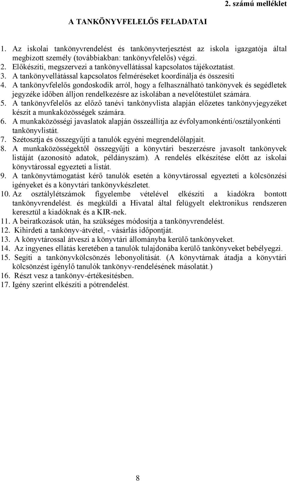 A tankönyvfelelős gondoskodik arról, hogy a felhasználható tankönyvek és segédletek jegyzéke időben álljon rendelkezésre az iskolában a nevelőtestület számára. 5.