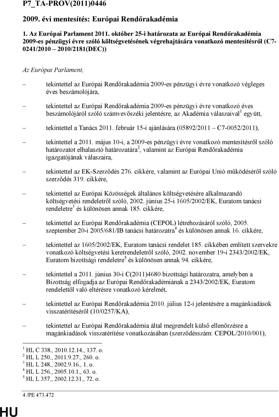 az Európai Rendırakadémia 2009-es pénzügyi évre vonatkozó végleges éves beszámolójára, tekintettel az Európai Rendırakadémia 2009-es pénzügyi évre vonatkozó éves beszámolójáról szóló számvevıszéki