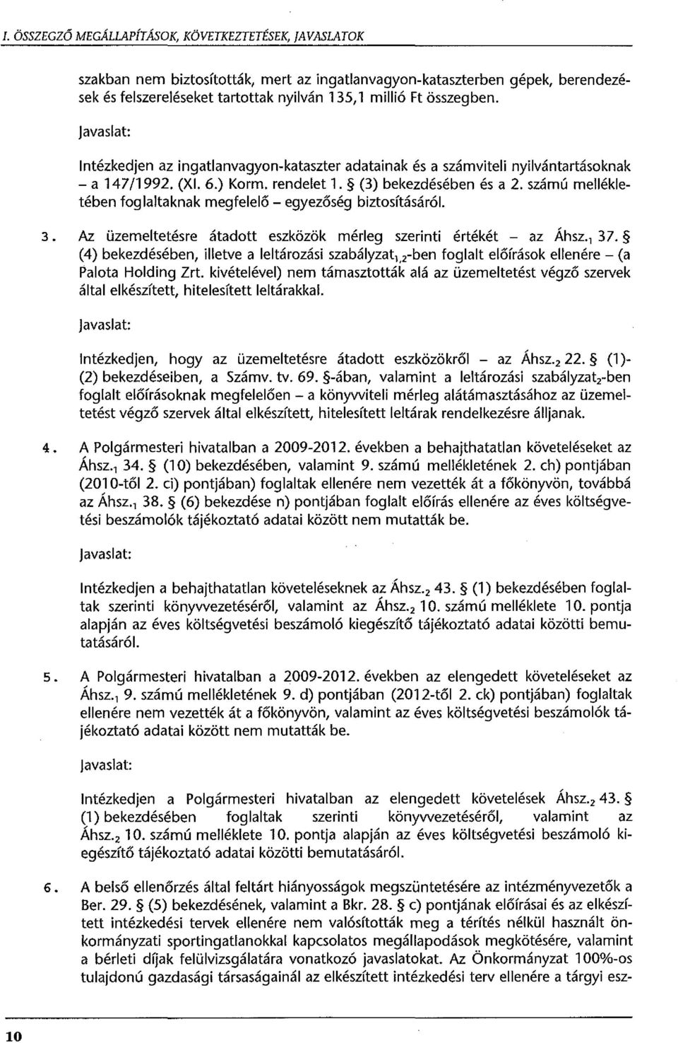 szám ú mellékletében fog laltaknak megfelelő - egyezőség biztosításáról. 3. Az üzemeltetésre átadott eszközök mérleg szerinti értékét - az Áhsz. 1 37.