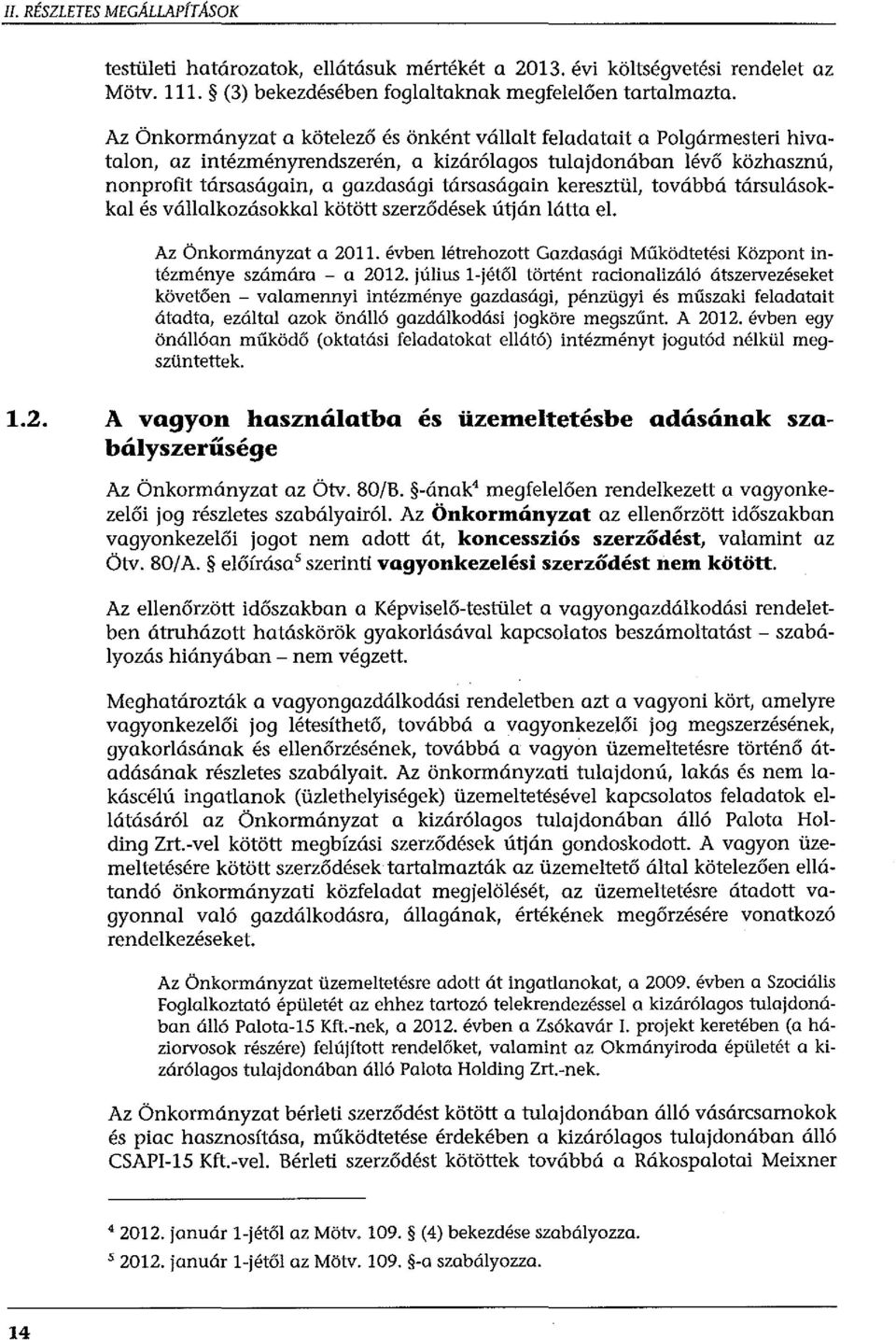 keresztül, továbbá társulásokkal és vállalkozásokkal kötött szerződések útján látta el. Az Önkormányzat a 2011. évben létrehozott Gazdasági Működtetési Központ intézménye számára - a 2012.