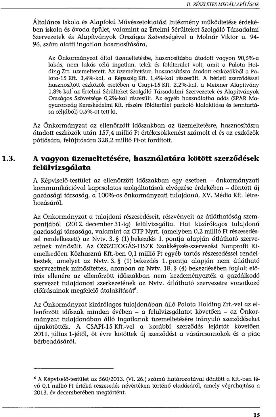 Az Önkormányzat által üzemeltetésbe, hasznosításba útadott vagyon 90,So/o-a lakás, nem lakás célú ingatlan, telek és földterület volt, amit a Palota Holding Zrt. üzemeltetett.