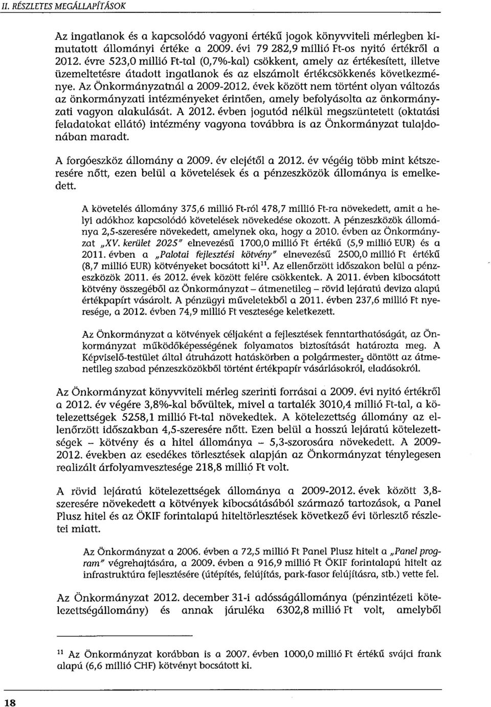 évek között nem történt olyan változás az önkormányzati intézményeket érintően, amely befolyásolta az önkormányzati vagyon alakulását. A 2012.