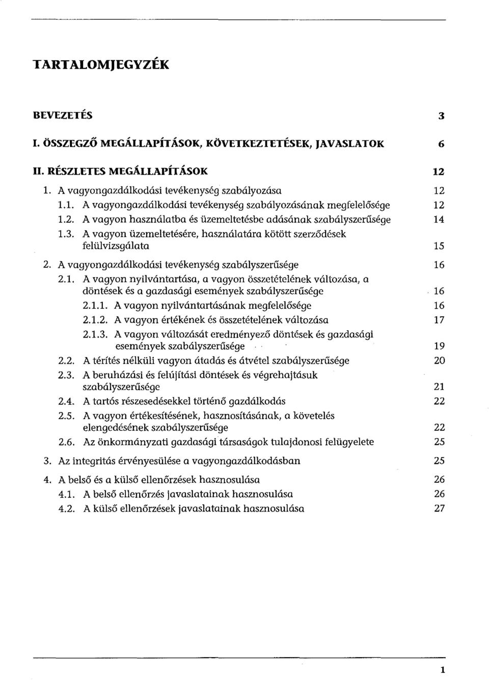 A vagyongazdálkodási tevékenység szabályszerűsége 16 2.1. A vagyon nyilvántartása, a vagyon összetételének változása, a döntések és a gazdasági események szabályszerűsége 16 2.1.1. A vagyon nyilvántartásának megfelelősége 16 2.