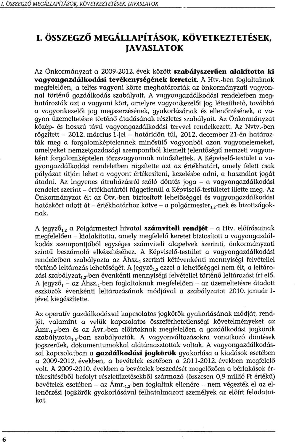 -ben foglaltaknak megfelelően, a teljes vagyoni körre meghatározták az önkormányzati vagyonnal történő gazdálkodás szabályait.