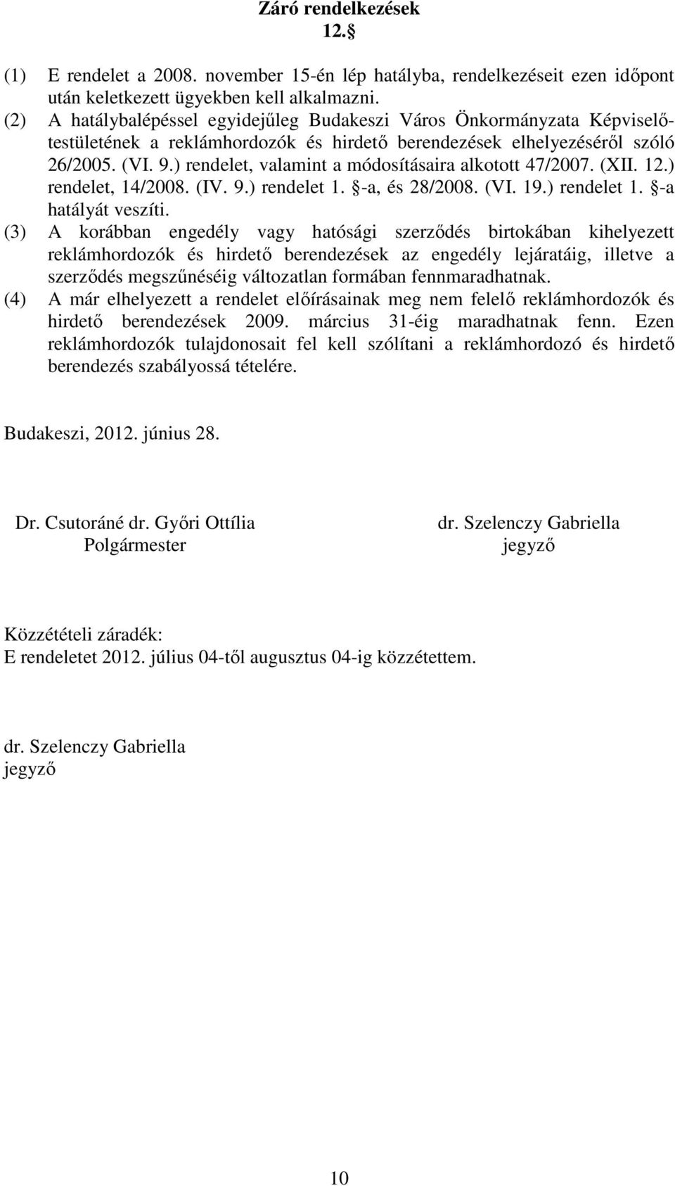 ) rendelet, valamint a módosításaira alkotott 47/2007. (XII. 12.) rendelet, 14/2008. (IV. 9.) rendelet 1. -a, és 28/2008. (VI. 19.) rendelet 1. -a hatályát veszíti.
