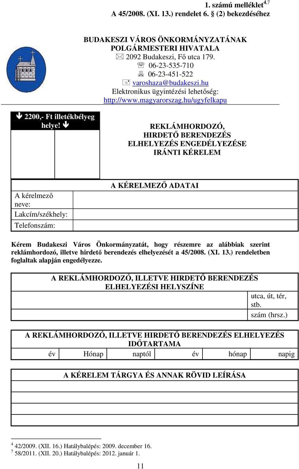 REKLÁMHORDOZÓ, HIRDETİ BERENDEZÉS ELHELYEZÉS ENGEDÉLYEZÉSE IRÁNTI KÉRELEM A kérelmezı neve: Lakcím/székhely: Telefonszám: A KÉRELMEZİ ADATAI Kérem Budakeszi Város Önkormányzatát, hogy részemre az