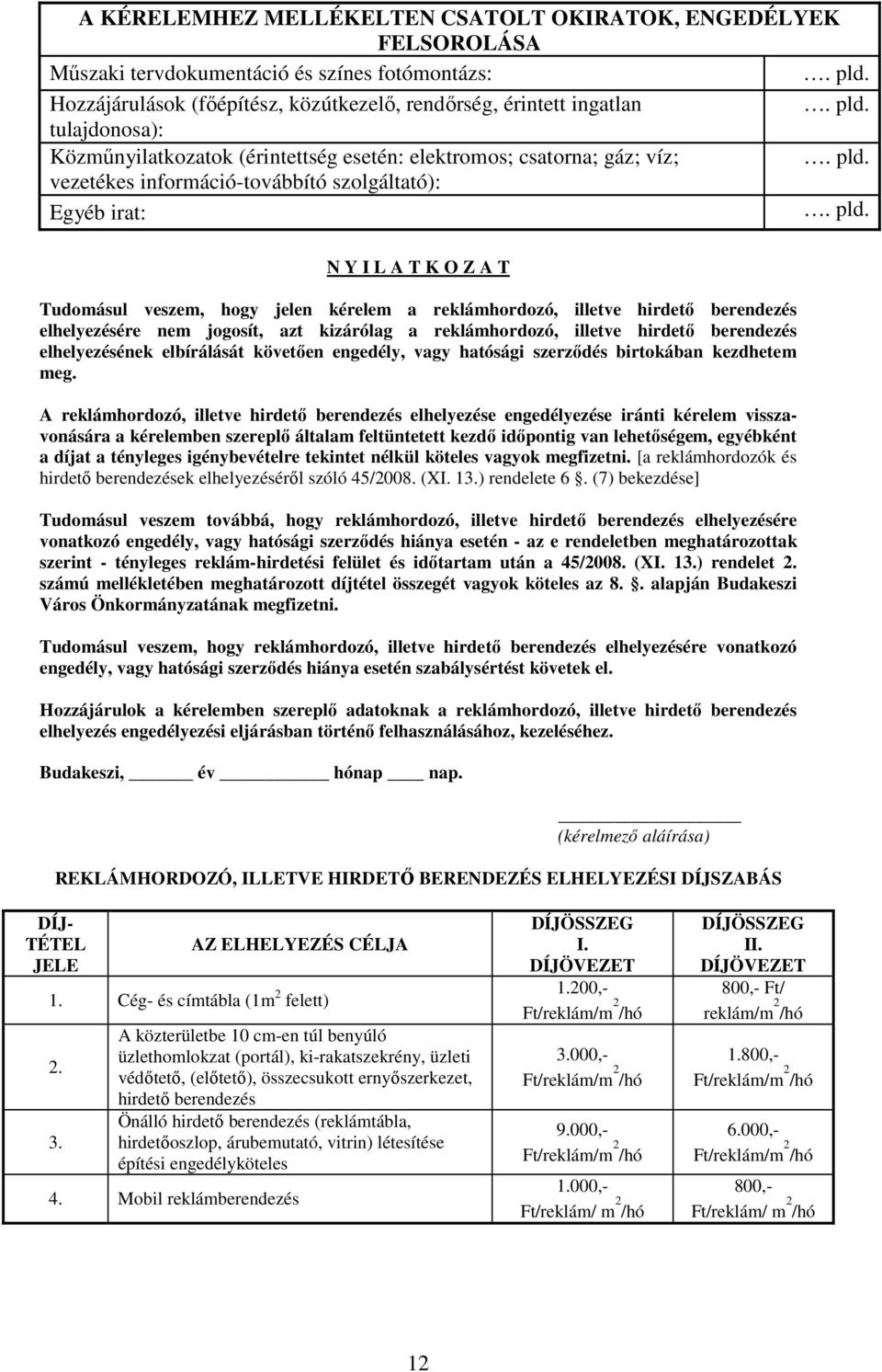 pld. N Y I L A T K O Z A T Tudomásul veszem, hogy jelen kérelem a reklámhordozó, illetve hirdetı berendezés elhelyezésére nem jogosít, azt kizárólag a reklámhordozó, illetve hirdetı berendezés