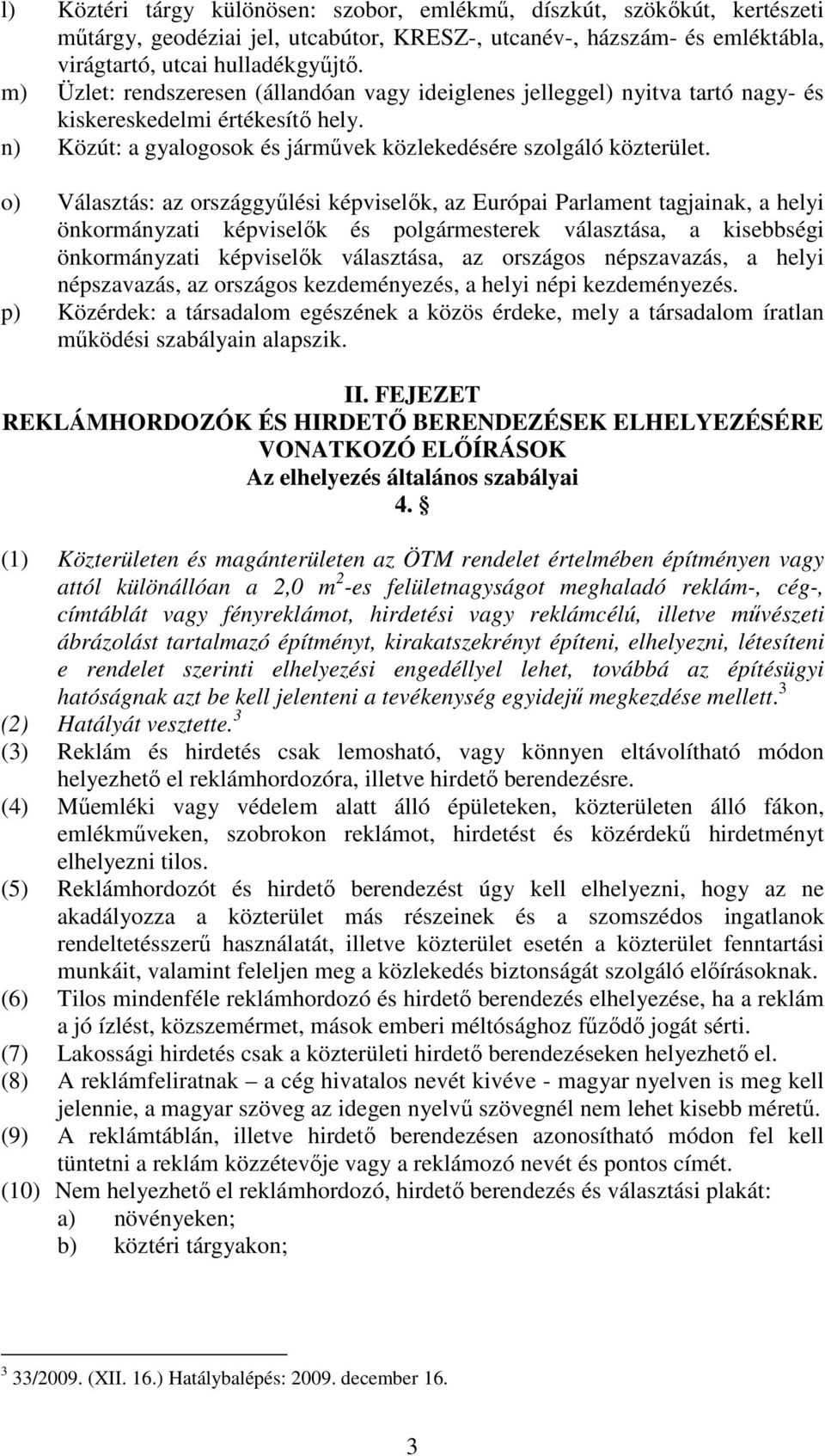 o) Választás: az országgyőlési képviselık, az Európai Parlament tagjainak, a helyi önkormányzati képviselık és polgármesterek választása, a kisebbségi önkormányzati képviselık választása, az országos